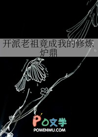 开派老祖竟成我的修炼炉鼎 开派老祖竟成我的修炼炉鼎