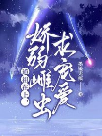 道祖在上,娇弱雌虫求宠爱 道祖在上,娇弱雌虫求宠爱