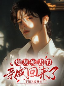 炮灰死去的亲戚回来了 炮灰死去的亲戚回来了